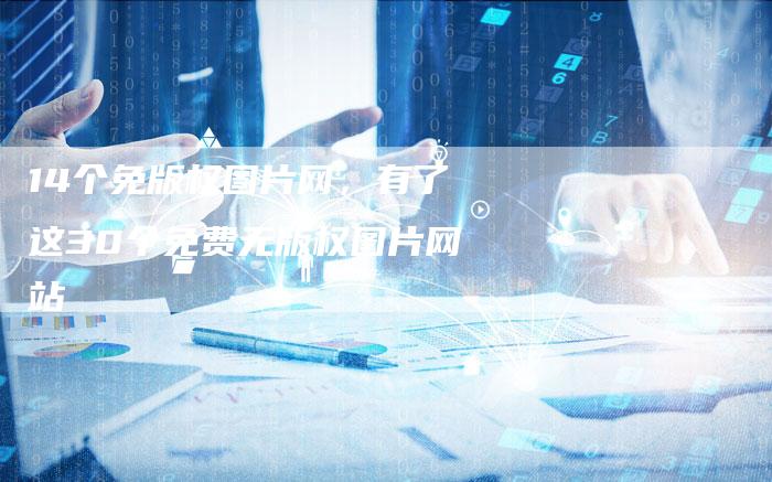 14个免版权图片网，有了这30个免费无版权图片网站