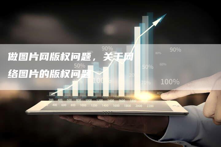 做图片网版权问题，关于网络图片的版权问题