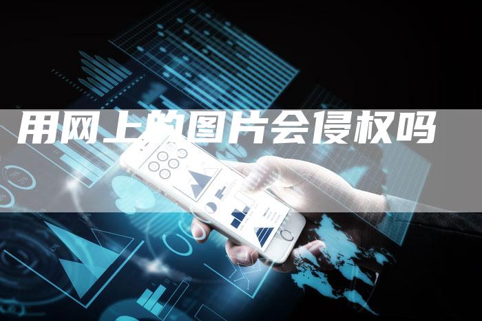 用网上的图片会侵权吗