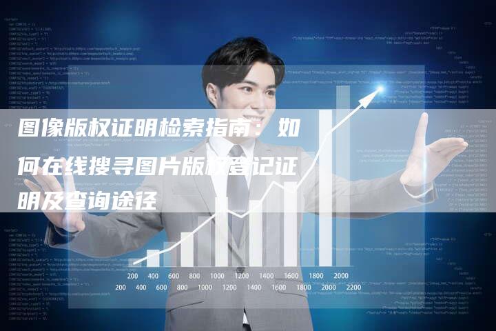 图像版权证明检索指南：如何在线搜寻图片版权登记证明及查询途径