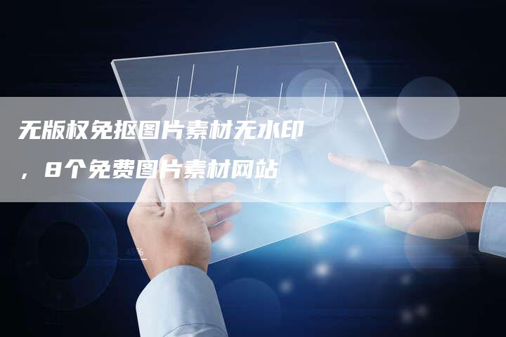 无版权免抠图片素材无水印，8个免费图片素材网站