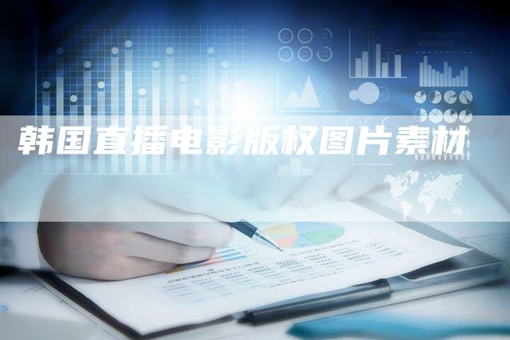 韩国直播电影版权图片素材