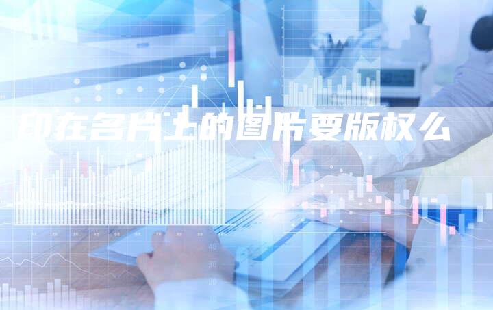 印在名片上的图片要版权么