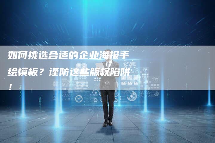 如何挑选合适的企业海报手绘模板？谨防这些版权陷阱！