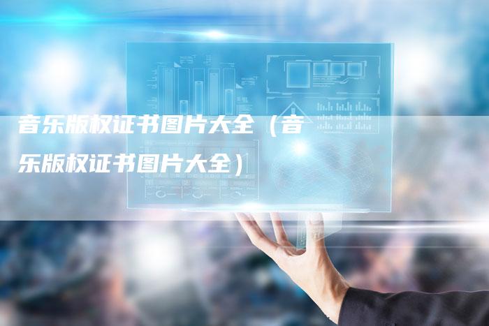 音乐版权证书图片大全（音乐版权证书图片大全）