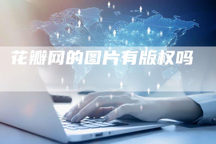 花瓣网的图片有版权吗