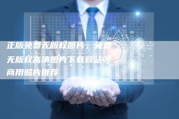 正版免费无版权图片，免费无版权高清图片下载网站可商用照片推荐