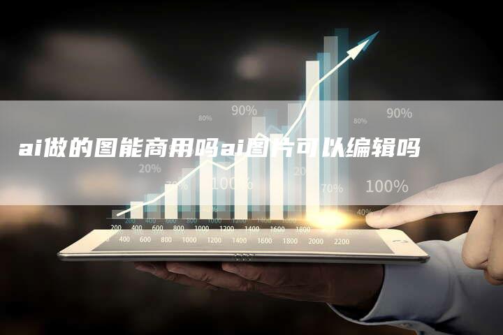 ai做的图能商用吗ai图片可以编辑吗