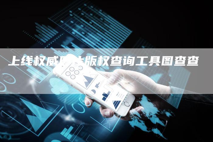 上线权威图片版权查询工具图查查