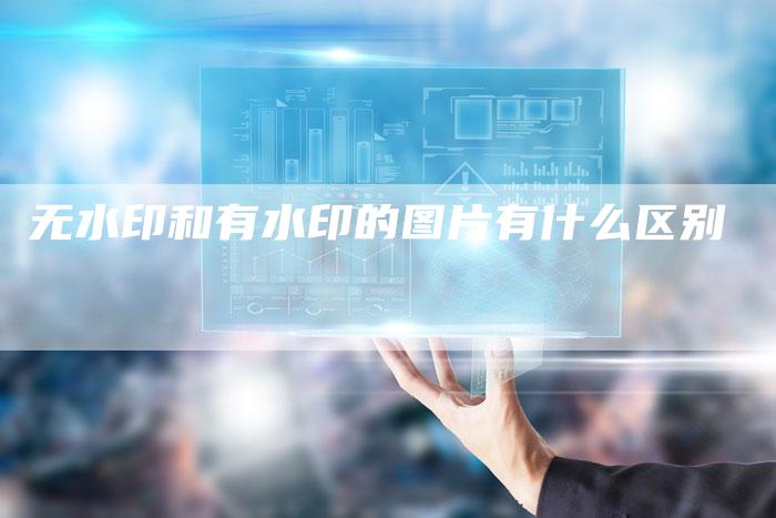 无水印和有水印的图片有什么区别