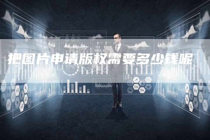 把图片申请版权需要多少钱呢