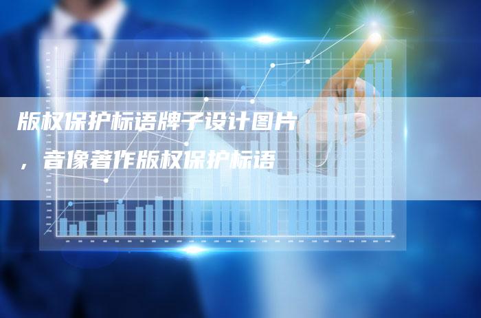 版权保护标语牌子设计图片，音像著作版权保护标语