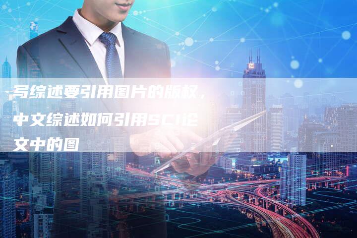 写综述要引用图片的版权，中文综述如何引用SCI论文中的图