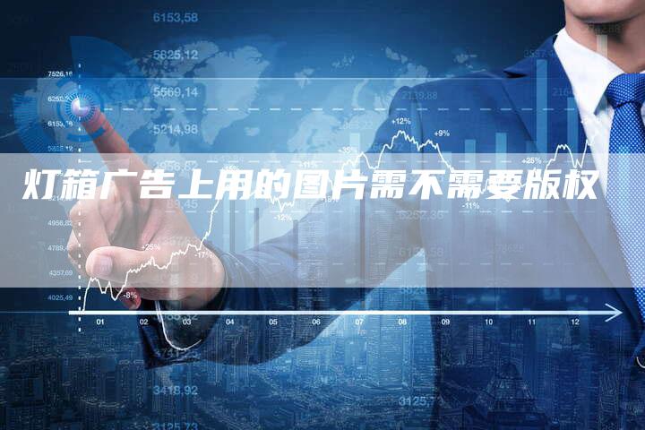 灯箱广告上用的图片需不需要版权
