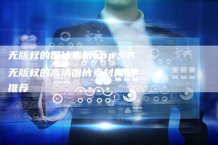 无版权的图片素材app，无版权的高清图片素材网站推荐
