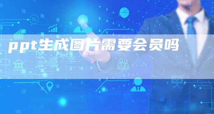 ppt生成图片需要会员吗