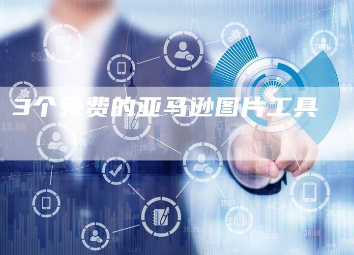 3个免费的亚马逊图片工具