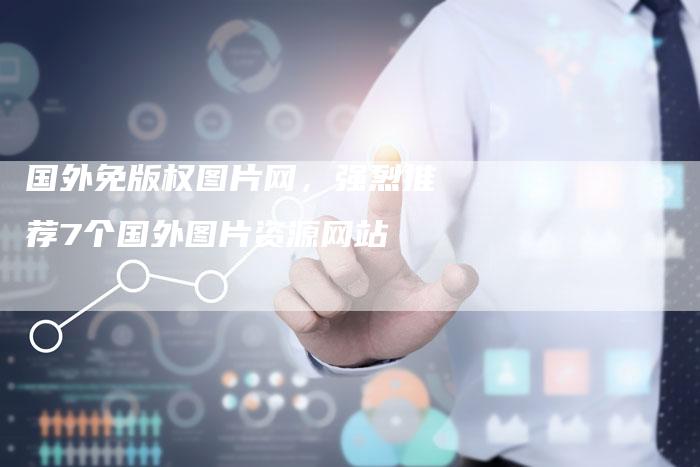 国外免版权图片网，强烈推荐7个国外图片资源网站