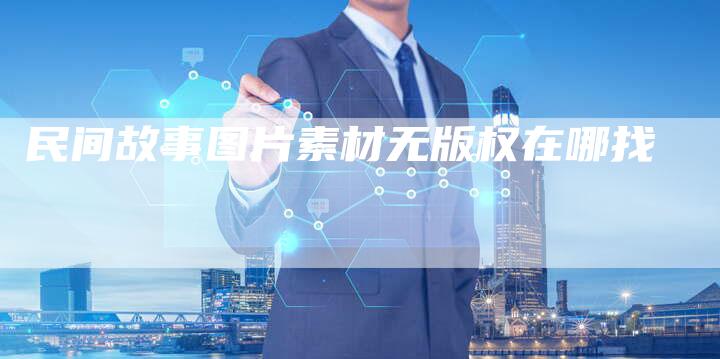 民间故事图片素材无版权在哪找
