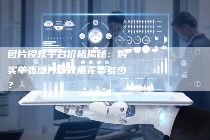 图片授权平台价格揭秘：购买单张图片版权需花费多少？
