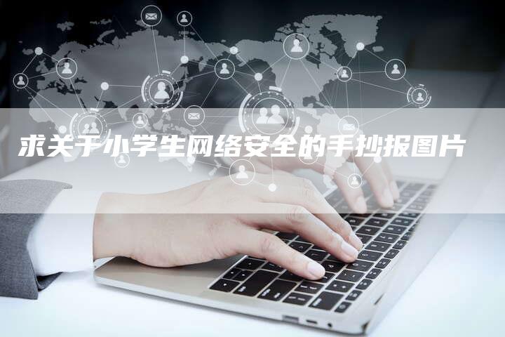 求关于小学生网络安全的手抄报图片