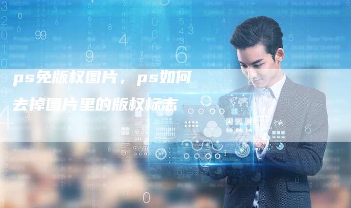 ps免版权图片，ps如何去掉图片里的版权标志