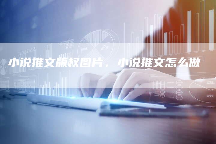 小说推文版权图片，小说推文怎么做