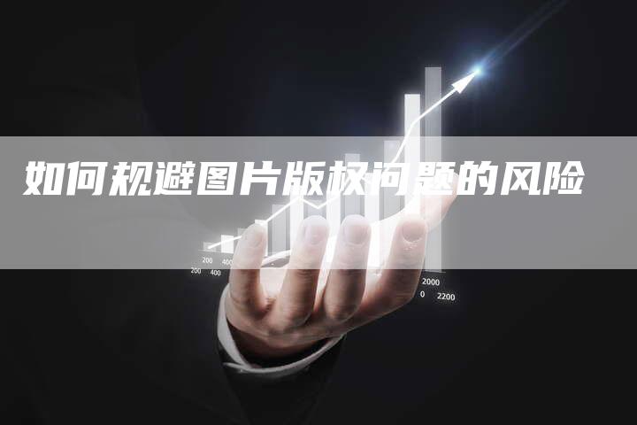 如何规避图片版权问题的风险