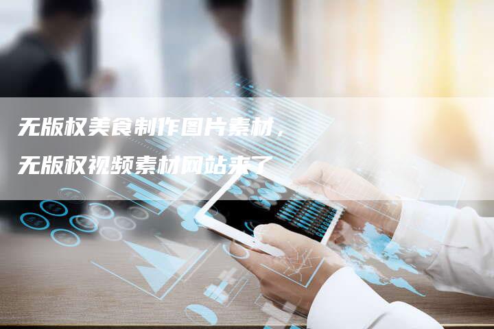 无版权美食制作图片素材，无版权视频素材网站来了