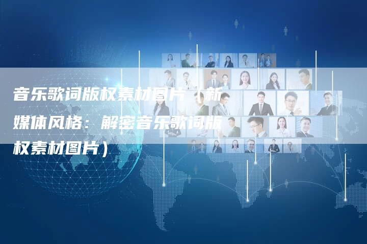 音乐歌词版权素材图片（新媒体风格：解密音乐歌词版权素材图片）