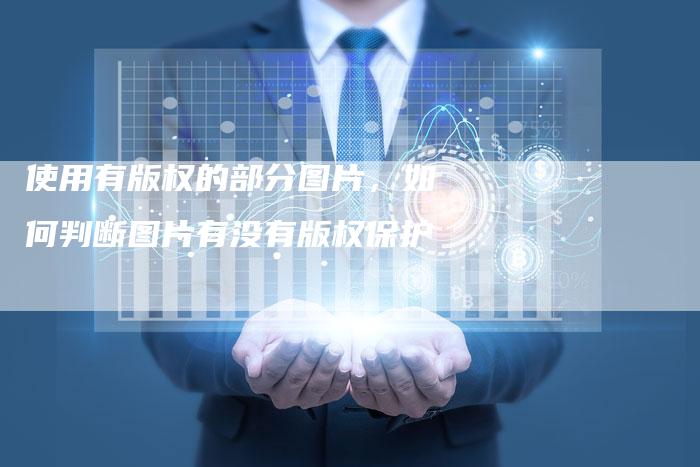 使用有版权的部分图片，如何判断图片有没有版权保护
