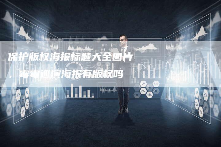 保护版权海报标题大全图片，霉霉巡演海报有版权吗