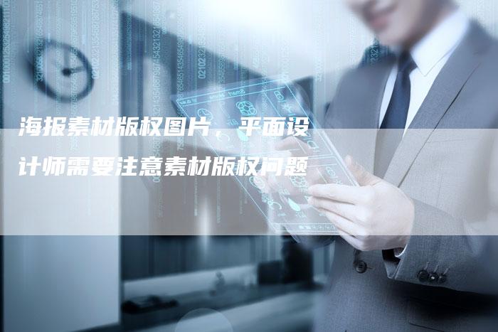 海报素材版权图片，平面设计师需要注意素材版权问题