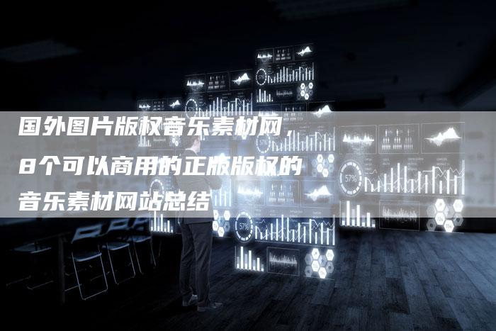 国外图片版权音乐素材网，8个可以商用的正版版权的音乐素材网站总结