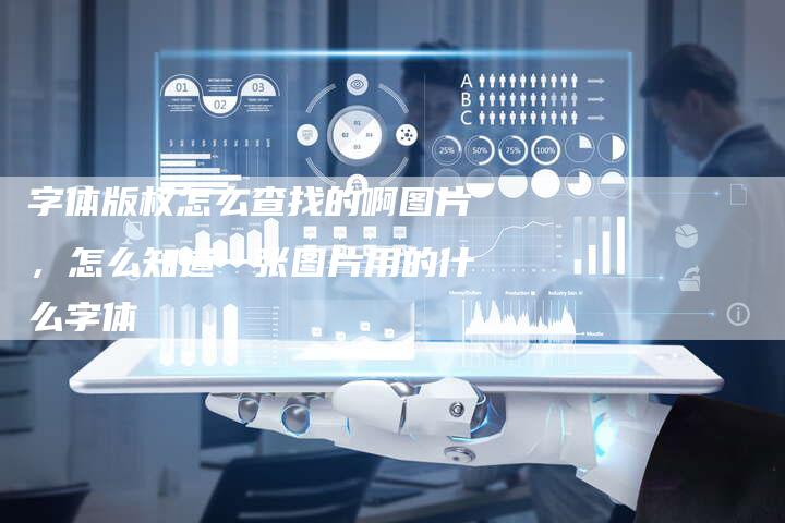 字体版权怎么查找的啊图片，怎么知道一张图片用的什么字体