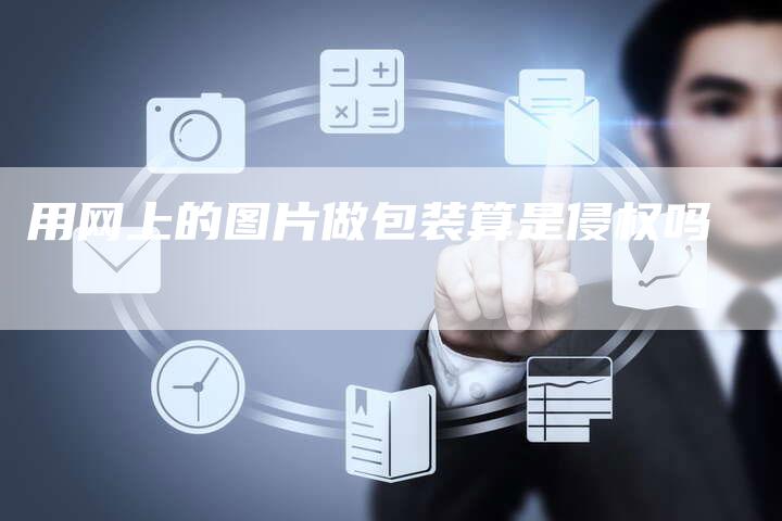 用网上的图片做包装算是侵权吗