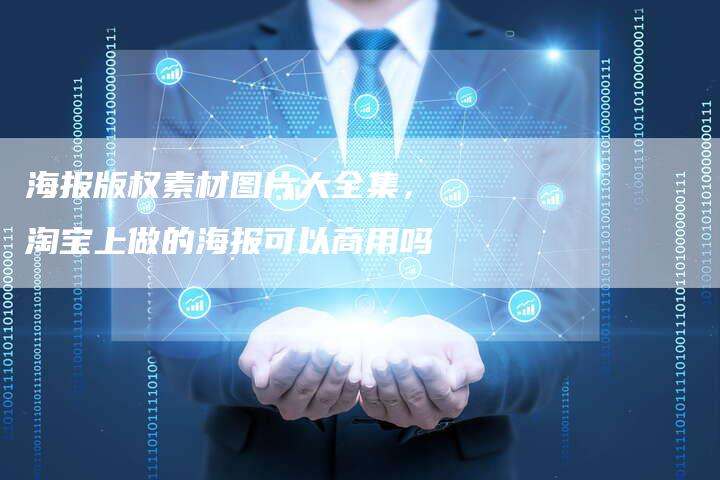 海报版权素材图片大全集，淘宝上做的海报可以商用吗