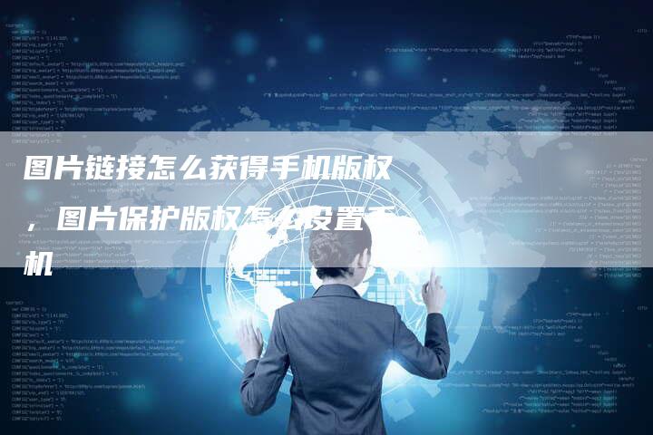 图片链接怎么获得手机版权，图片保护版权怎么设置手机