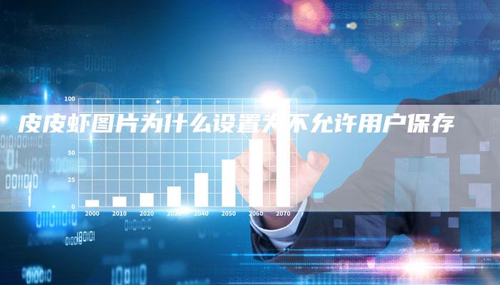 皮皮虾图片为什么设置为不允许用户保存