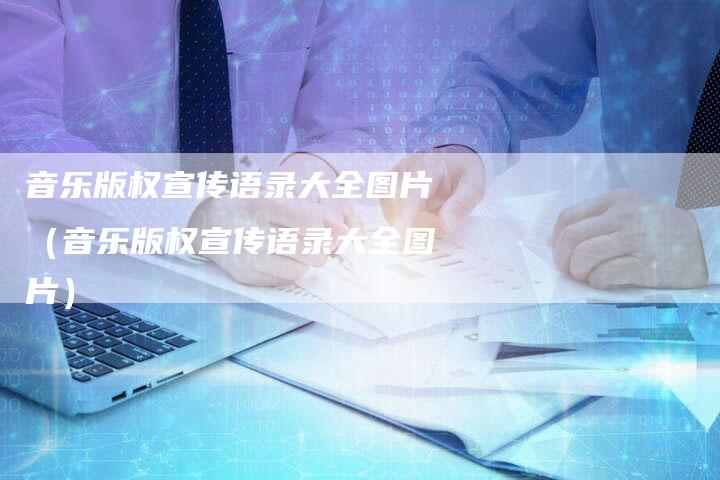 音乐版权宣传语录大全图片（音乐版权宣传语录大全图片）