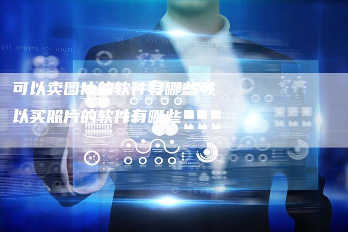可以卖图片的软件有哪些可以买照片的软件有哪些
