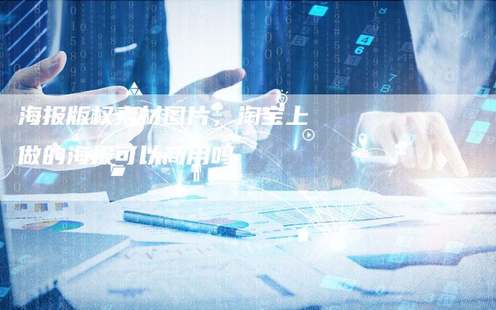 海报版权素材图片，淘宝上做的海报可以商用吗