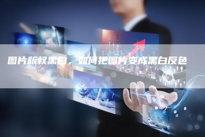 图片版权黑白，如何把图片变成黑白反色