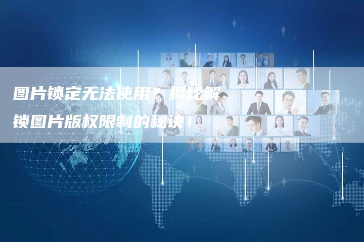 图片锁定无法使用？揭秘解锁图片版权限制的秘诀！