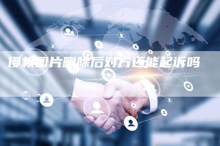 侵权图片删除后对方还能起诉吗