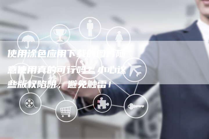 使用涂色应用下载的图片随意使用真的可行吗？小心这些版权陷阱，避免触雷！