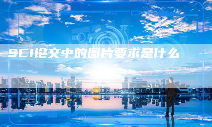 SCI论文中的图片要求是什么