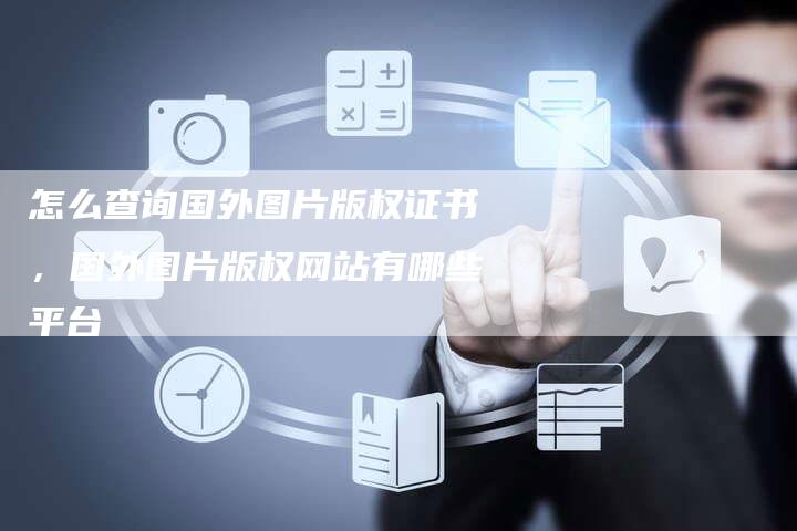 怎么查询国外图片版权证书，国外图片版权网站有哪些平台