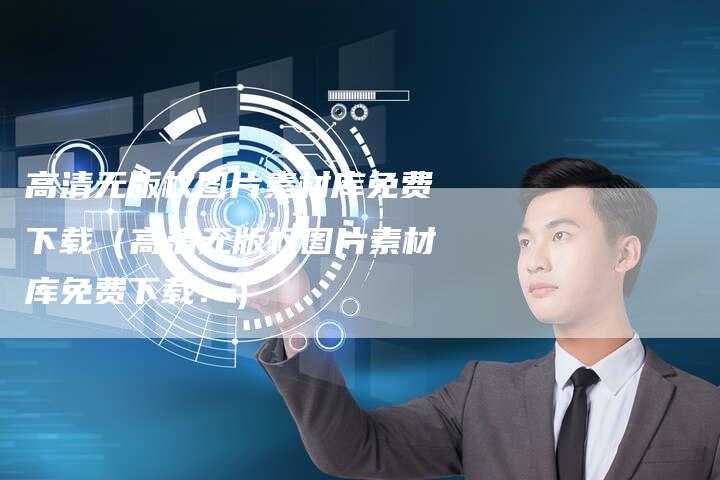 高清无版权图片素材库免费下载（高清无版权图片素材库免费下载：）
