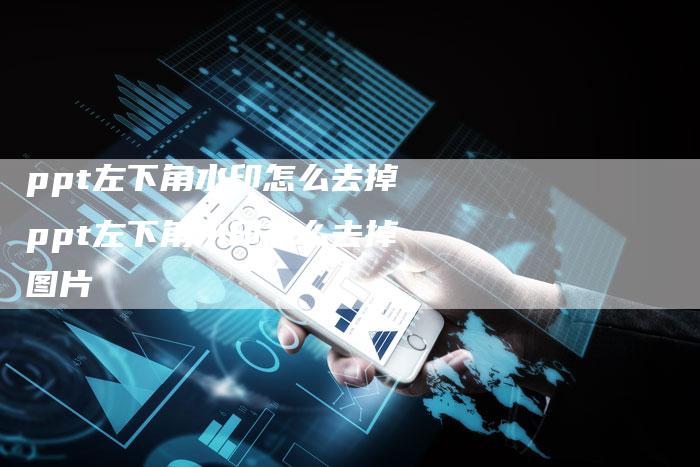 ppt左下角水印怎么去掉ppt左下角水印怎么去掉图片